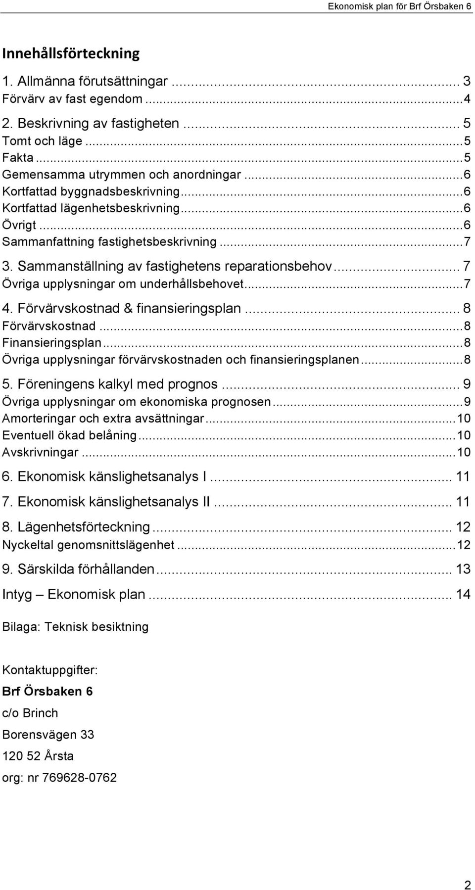 .. 7 Övriga upplysningar om underhållsbehovet... 7 4. Förvärvskostnad & finansieringsplan... 8 Förvärvskostnad... 8 Finansieringsplan... 8 Övriga upplysningar förvärvskostnaden och finansieringsplanen.