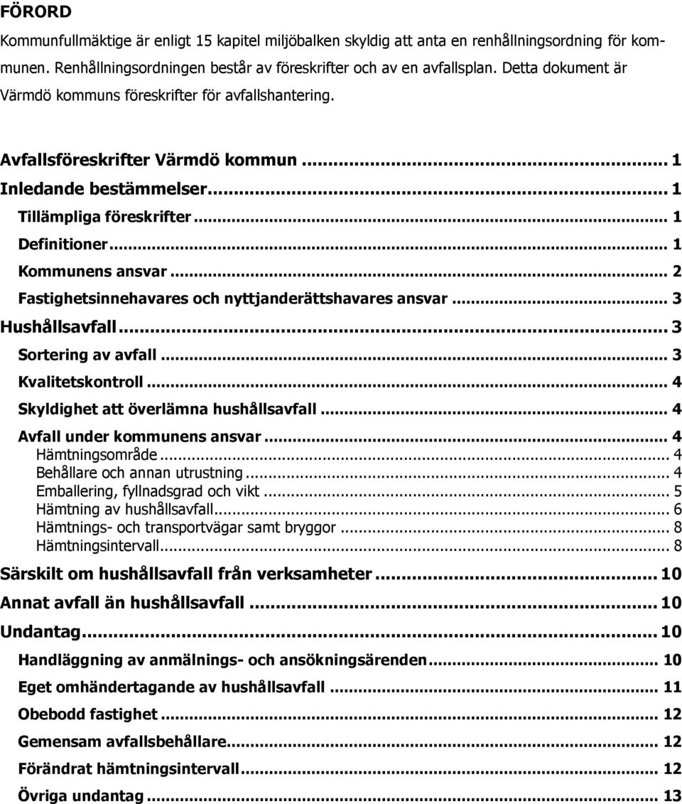 .. 2 Fastighetsinnehavares och nyttjanderättshavares ansvar... 3 Hushållsavfall... 3 Sortering av avfall... 3 Kvalitetskontroll... 4 Skyldighet att överlämna hushållsavfall.