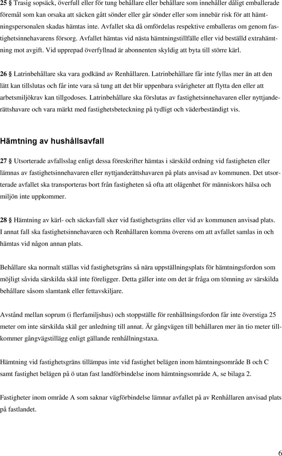 Avfallet hämtas vid nästa hämtningstillfälle eller vid beställd extrahämtning mot avgift. Vid upprepad överfyllnad är abonnenten skyldig att byta till större kärl.