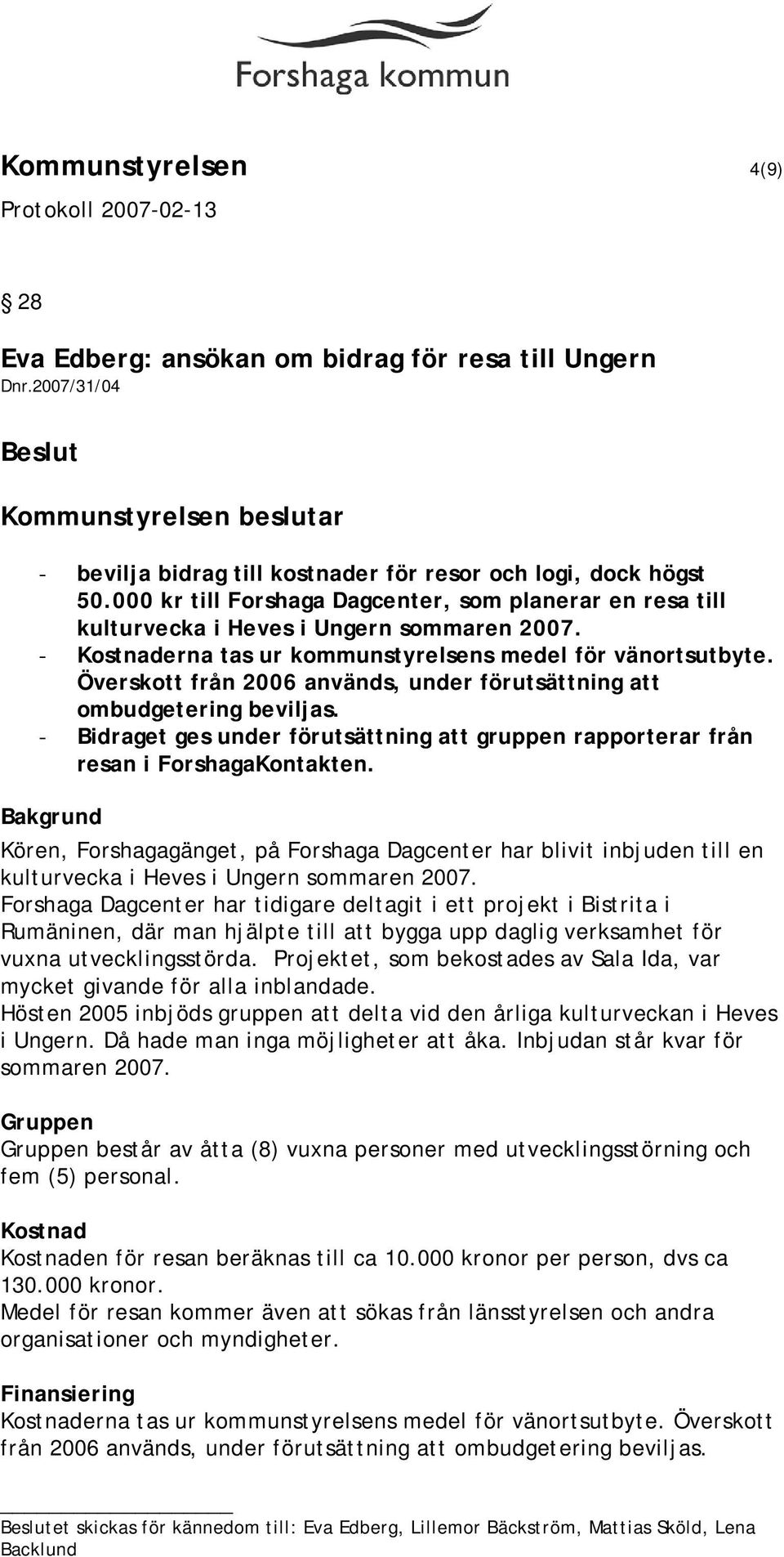 Överskott från 2006 används, under förutsättning att ombudgetering beviljas. - Bidraget ges under förutsättning att gruppen rapporterar från resan i ForshagaKontakten.