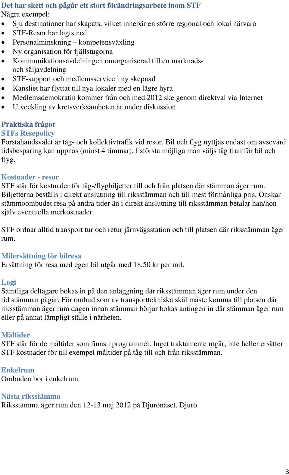 flyttat till nya lokaler med en lägre hyra Medlemsdemokratin kommer från och med 2012 ske genom direktval via Internet Utveckling av kretsverksamheten är under diskussion Praktiska frågor STFs