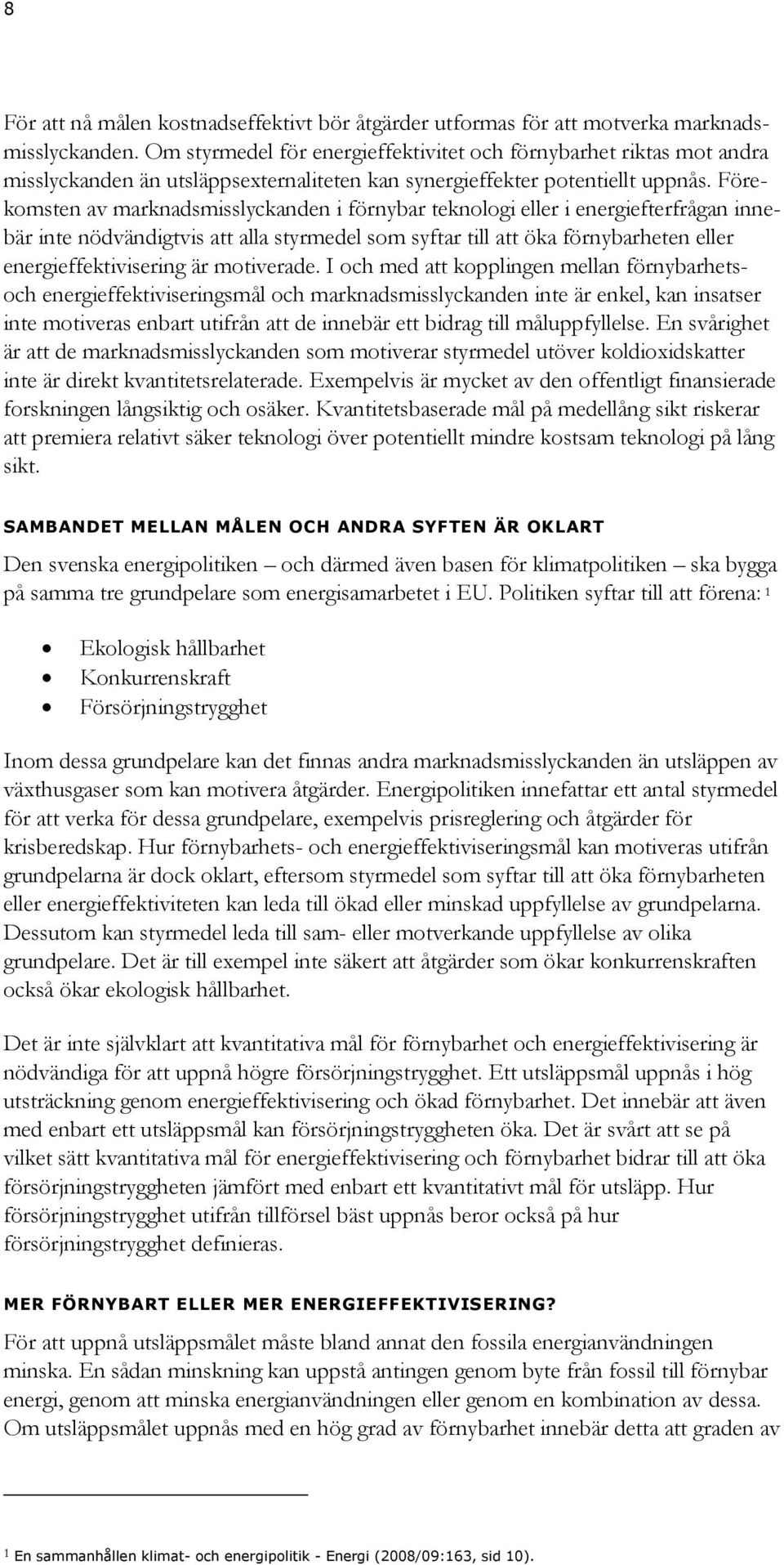 Förekomsten av marknadsmisslyckanden i förnybar teknologi eller i energiefterfrågan innebär inte nödvändigtvis att alla styrmedel som syftar till att öka förnybarheten eller energieffektivisering är