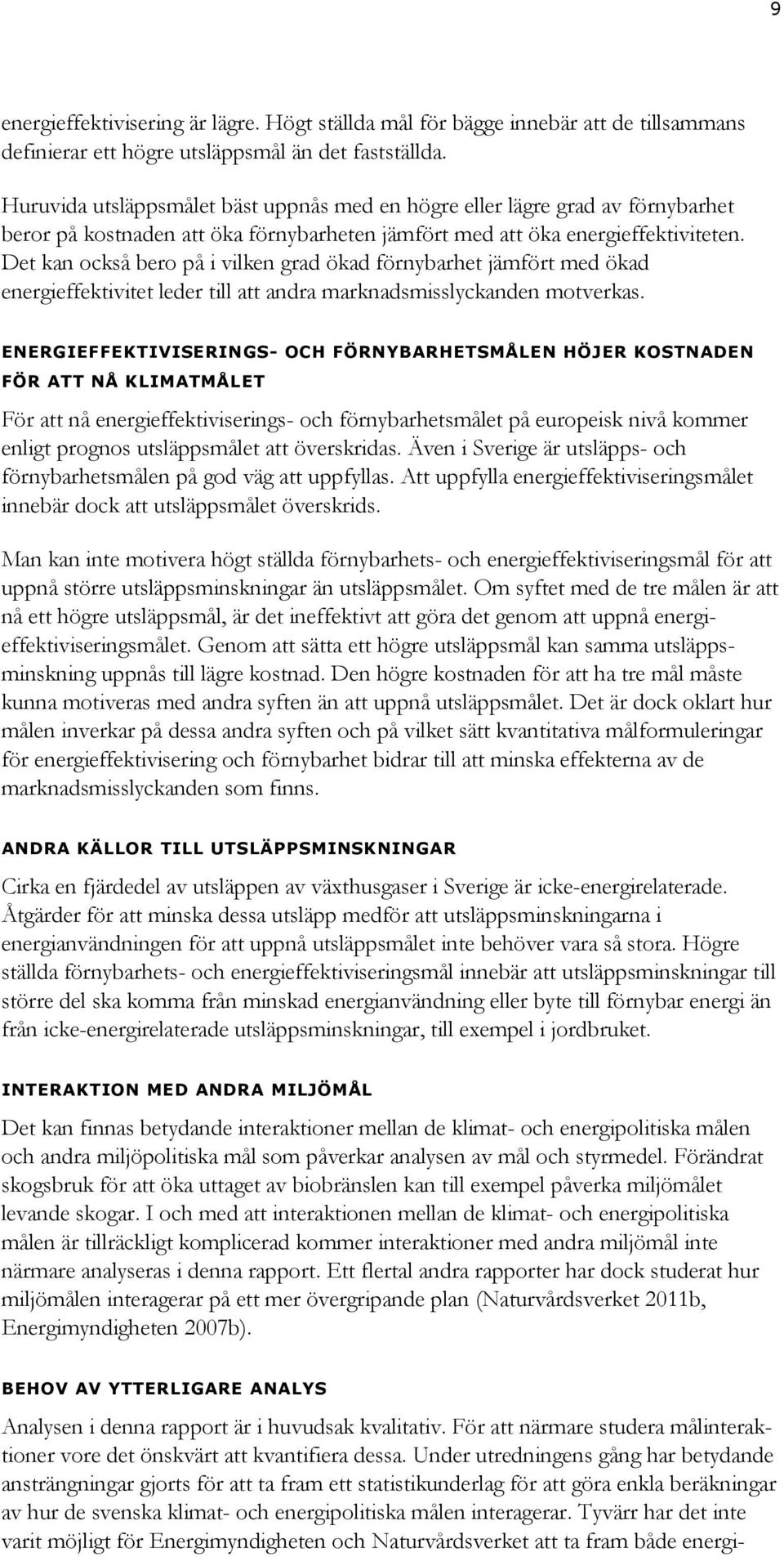 Det kan också bero på i vilken grad ökad förnybarhet jämfört med ökad energieffektivitet leder till att andra marknadsmisslyckanden motverkas.