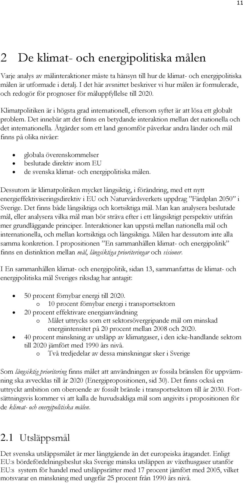 Klimatpolitiken är i högsta grad internationell, eftersom syftet är att lösa ett globalt problem. Det innebär att det finns en betydande interaktion mellan det nationella och det internationella.