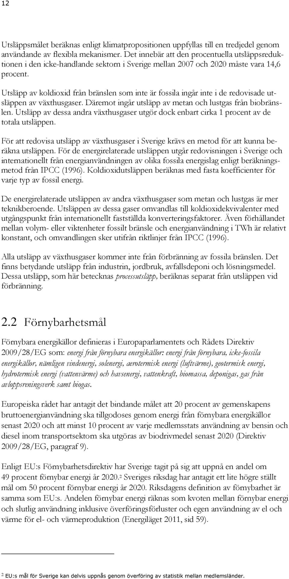 Utsläpp av koldioxid från bränslen som inte är fossila ingår inte i de redovisade utsläppen av växthusgaser. Däremot ingår utsläpp av metan och lustgas från biobränslen.