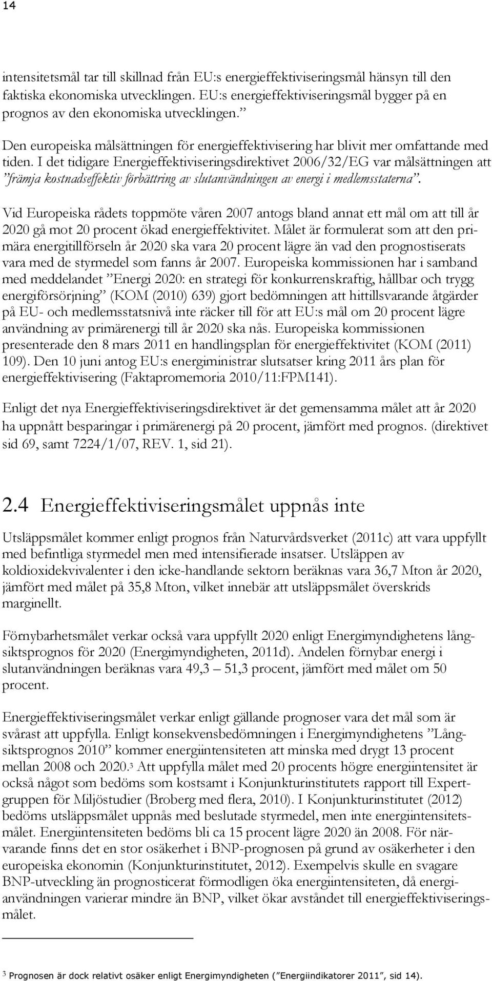 I det tidigare Energieffektiviseringsdirektivet 2006/32/EG var målsättningen att främja kostnadseffektiv förbättring av slutanvändningen av energi i medlemsstaterna.