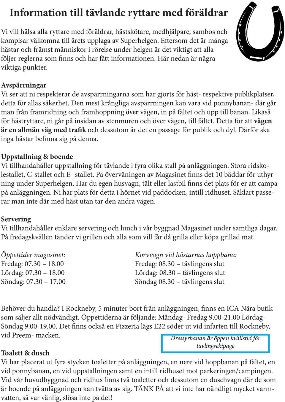 Avspärrningar Vi ser att ni respekterar de avspärrningarna som har gjorts för häst- respektive publikplatser, detta för allas säkerhet.
