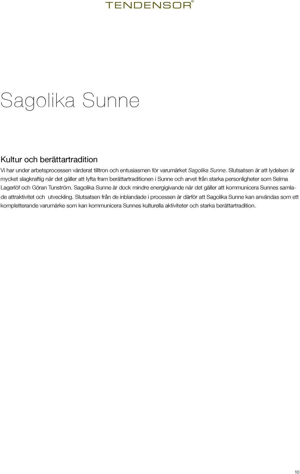 Lagerlöf och Göran Tunström. Sagolika Sunne är dock mindre energigivande när det gäller att kommunicera Sunnes samlade attraktivitet och utveckling.