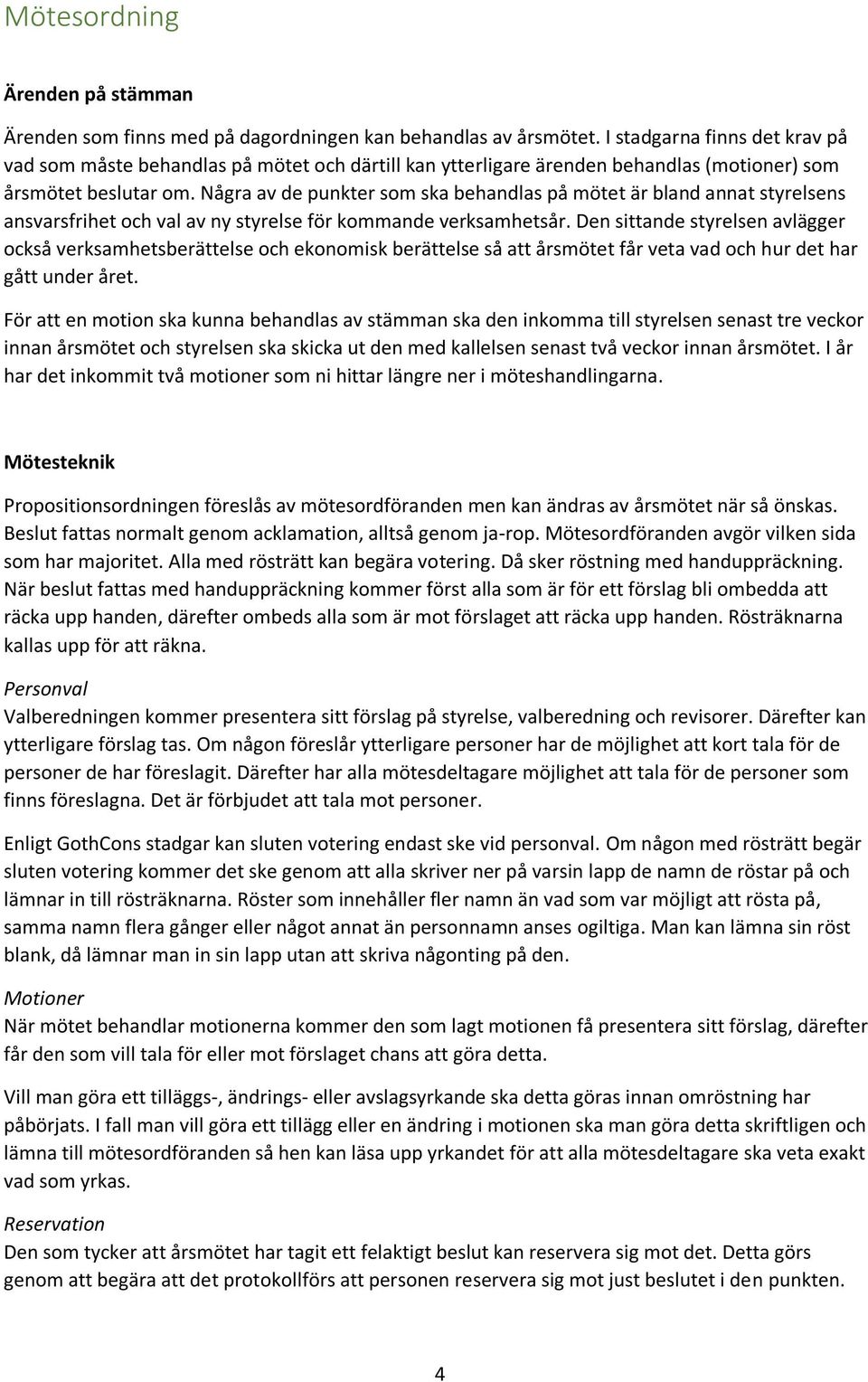 Några av de punkter som ska behandlas på mötet är bland annat styrelsens ansvarsfrihet och val av ny styrelse för kommande verksamhetsår.