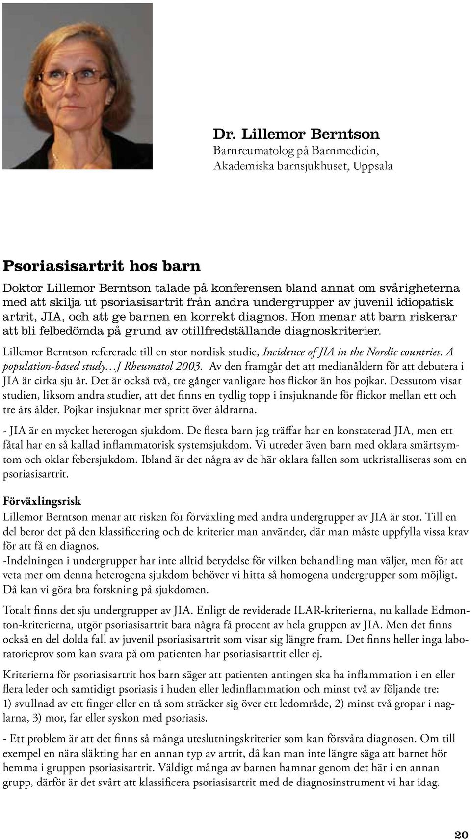 Hon menar att barn riskerar att bli felbedömda på grund av otillfredställande diagnoskriterier. Lillemor Berntson refererade till en stor nordisk studie, Incidence of JIA in the Nordic countries.