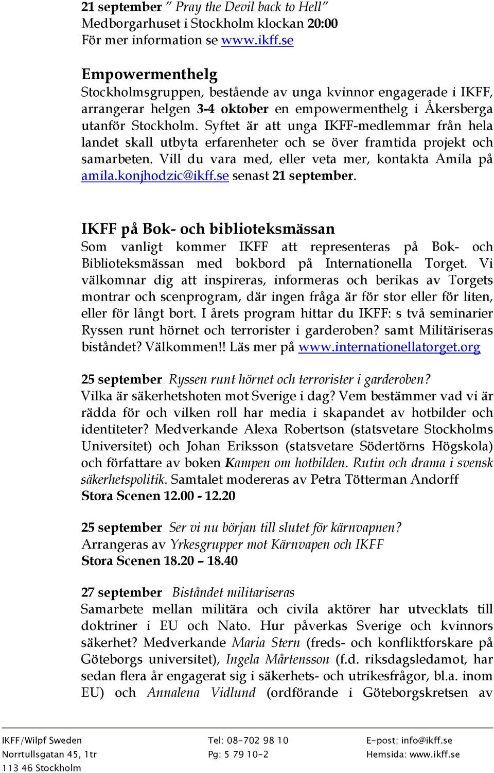 Syftet är att unga IKFF-medlemmar från hela landet skall utbyta erfarenheter och se över framtida projekt och samarbeten. Vill du vara med, eller veta mer, kontakta Amila på amila.konjhodzic@ikff.