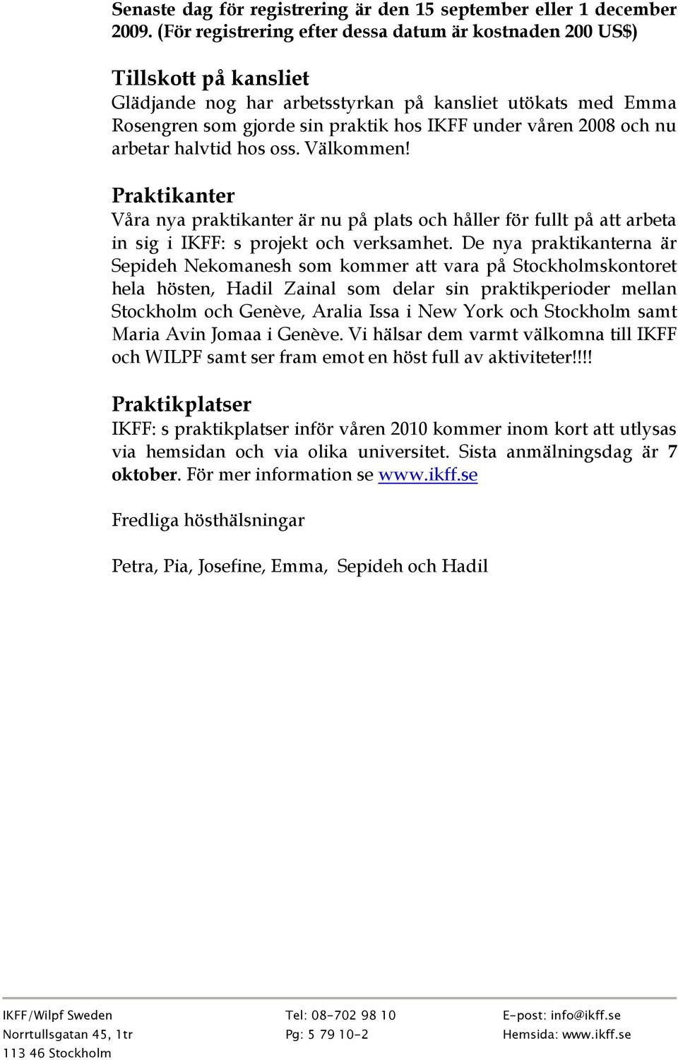 och nu arbetar halvtid hos oss. Välkommen! Praktikanter Våra nya praktikanter är nu på plats och håller för fullt på att arbeta in sig i IKFF: s projekt och verksamhet.