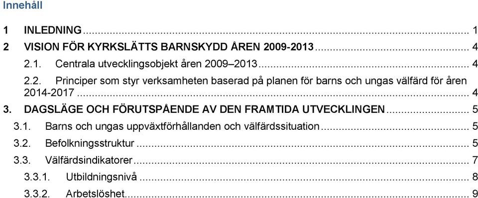 DAGSLÄGE OCH FÖRUTSPÅENDE AV DEN FRAMTIDA UTVECKLINGEN... 5 3.1.