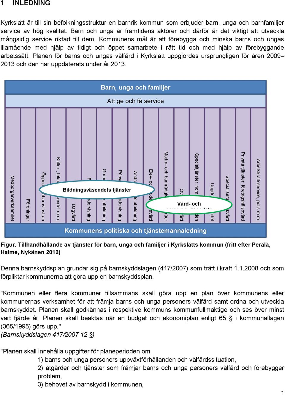 stadiets utbildning Påbyggnadsundervisning Grundläggande utbildning Förskoleundervisning Dagvård Kultur-, tekniska väsendet m.