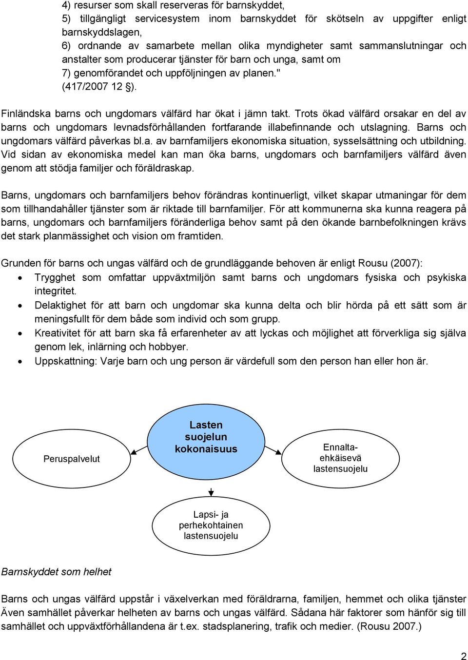 Finländska barns och ungdomars välfärd har ökat i jämn takt. Trots ökad välfärd orsakar en del av barns och ungdomars levnadsförhållanden fortfarande illabefinnande och utslagning.