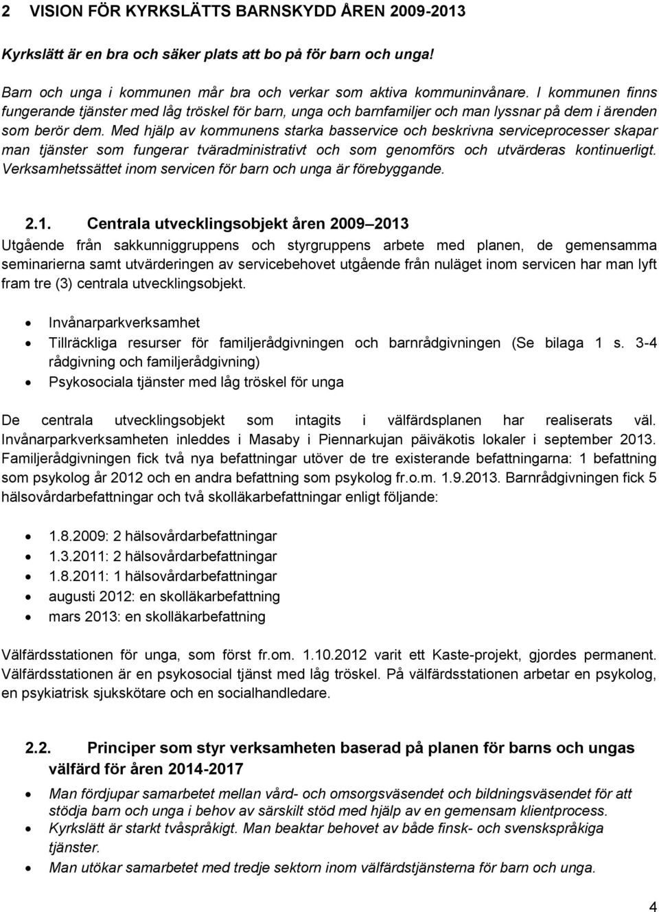 Med hjälp av kommunens starka basservice och beskrivna serviceprocesser skapar man tjänster som fungerar tväradministrativt och som genomförs och utvärderas kontinuerligt.