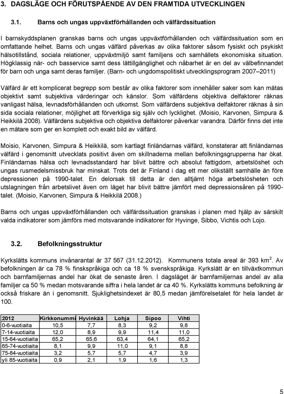 Barns och ungas välfärd påverkas av olika faktorer såsom fysiskt och psykiskt hälsotillstånd, sociala relationer, uppväxtmiljö samt familjens och samhällets ekonomiska situation.