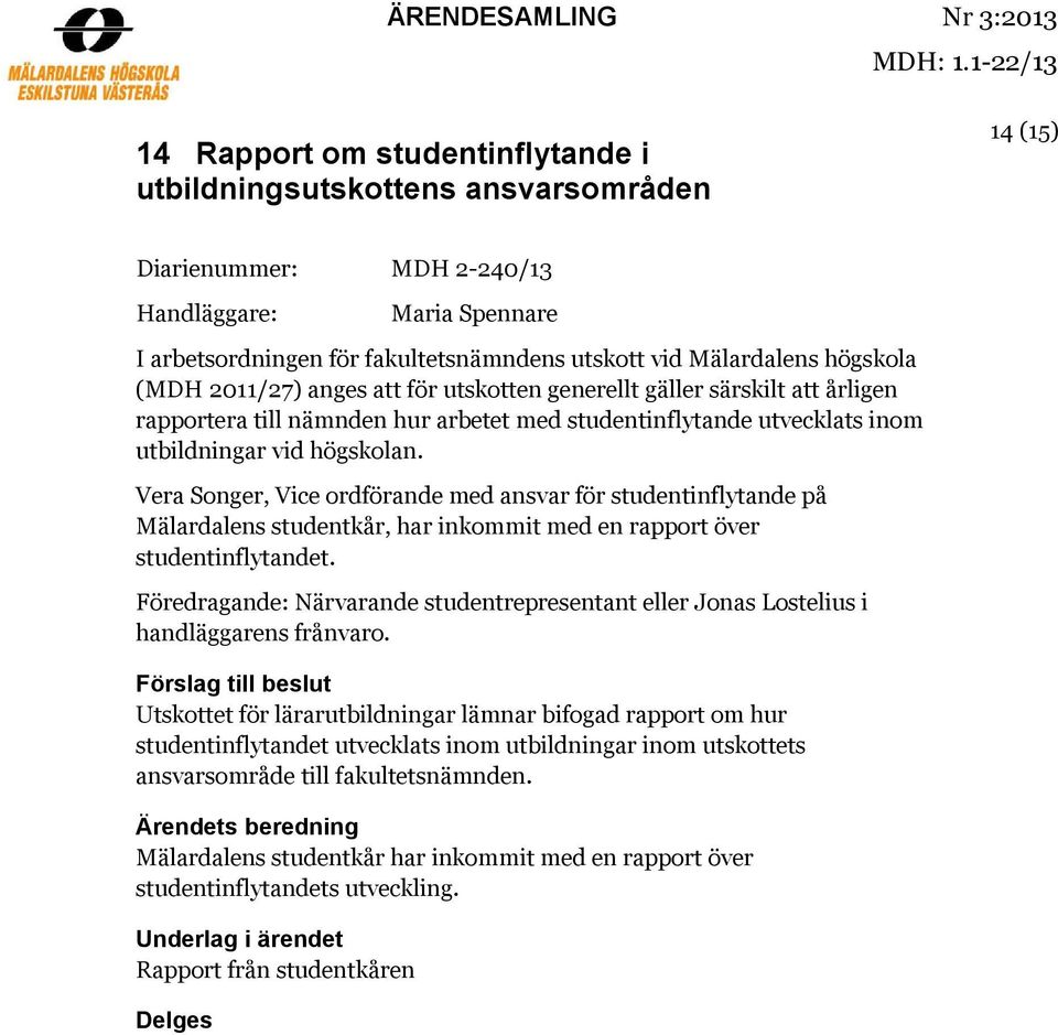 Mälardalens högskola (MDH 2011/27) anges att för utskotten generellt gäller särskilt att årligen rapportera till nämnden hur arbetet med studentinflytande utvecklats inom utbildningar vid högskolan.