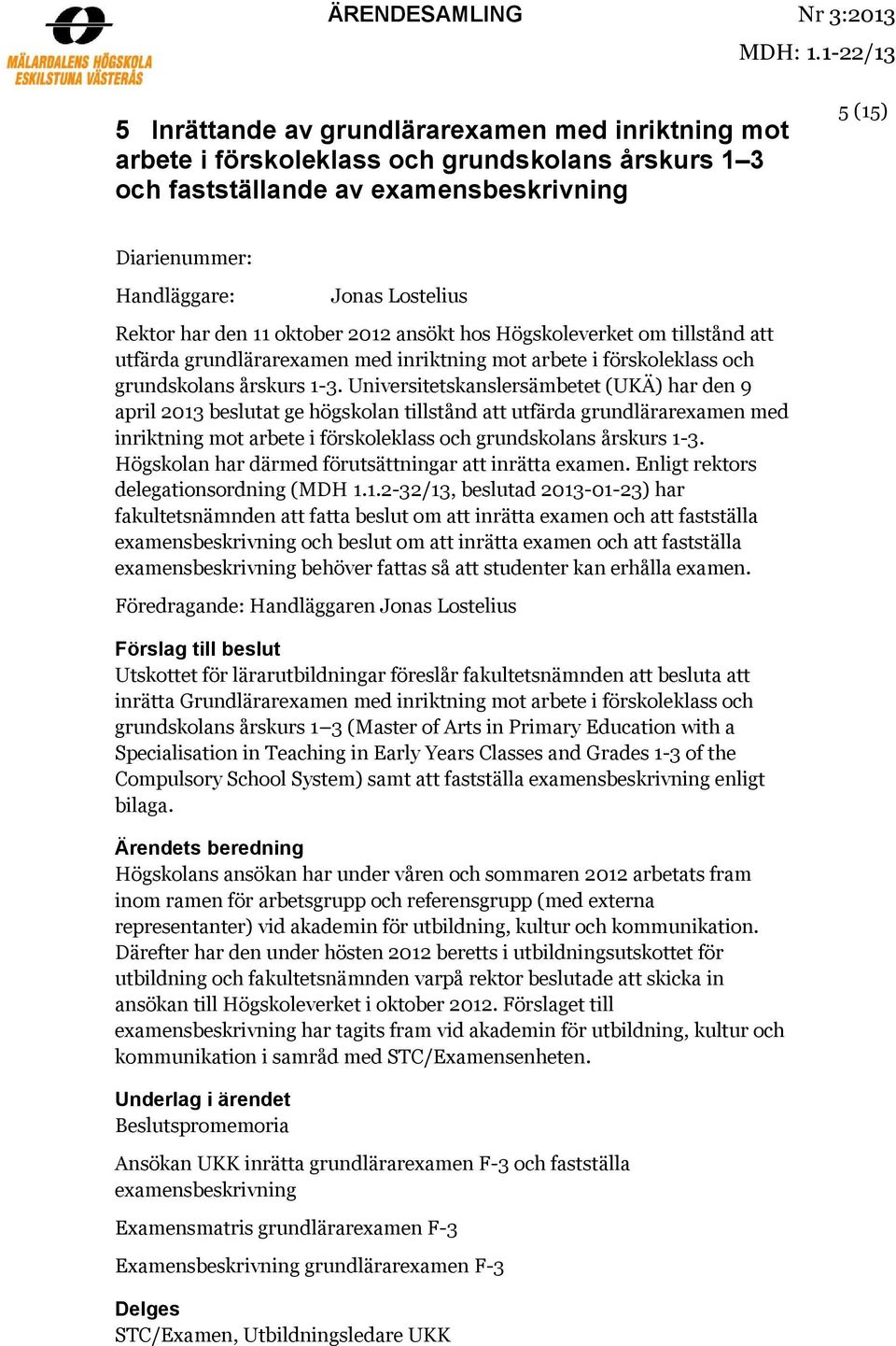 Lostelius Rektor har den 11 oktober 2012 ansökt hos Högskoleverket om tillstånd att utfärda grundlärarexamen med inriktning mot arbete i förskoleklass och grundskolans årskurs 1-3.