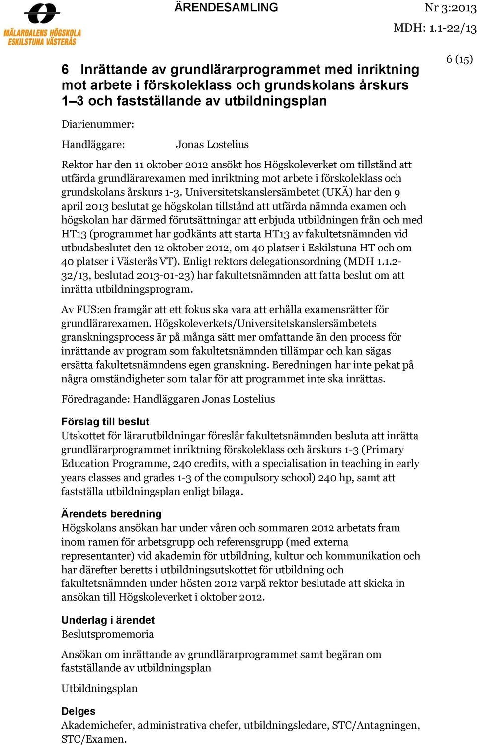 Lostelius Rektor har den 11 oktober 2012 ansökt hos Högskoleverket om tillstånd att utfärda grundlärarexamen med inriktning mot arbete i förskoleklass och grundskolans årskurs 1-3.