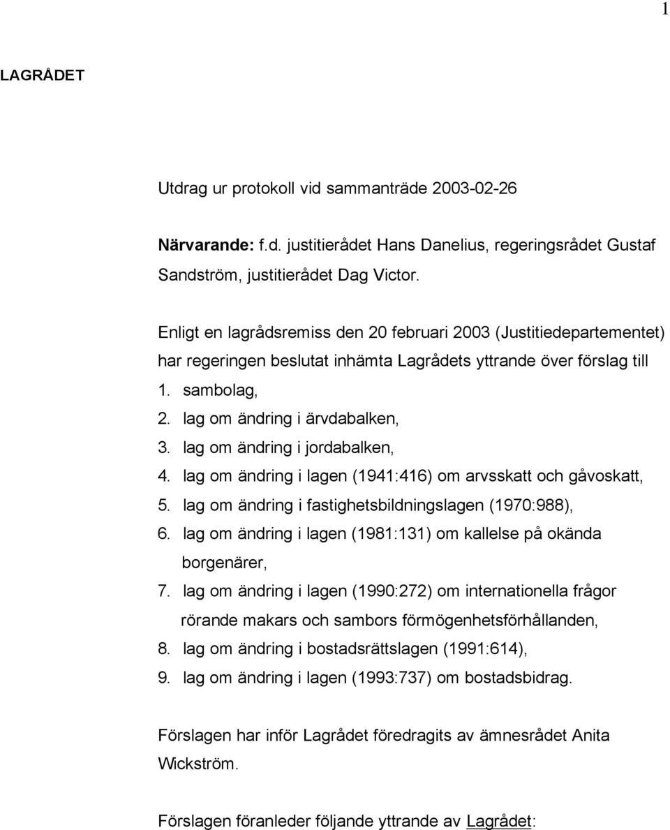 lag om ändring i jordabalken, 4. lag om ändring i lagen (1941:416) om arvsskatt och gåvoskatt, 5. lag om ändring i fastighetsbildningslagen (1970:988), 6.