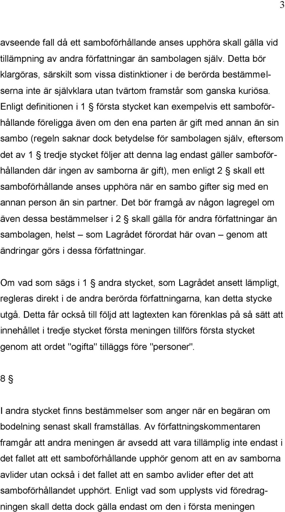 Enligt definitionen i 1 första stycket kan exempelvis ett samboförhållande föreligga även om den ena parten är gift med annan än sin sambo (regeln saknar dock betydelse för sambolagen själv, eftersom