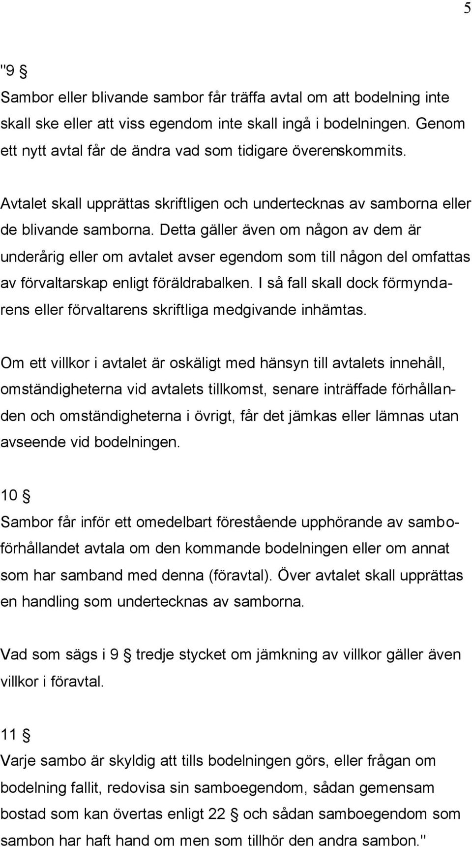 Detta gäller även om någon av dem är underårig eller om avtalet avser egendom som till någon del omfattas av förvaltarskap enligt föräldrabalken.