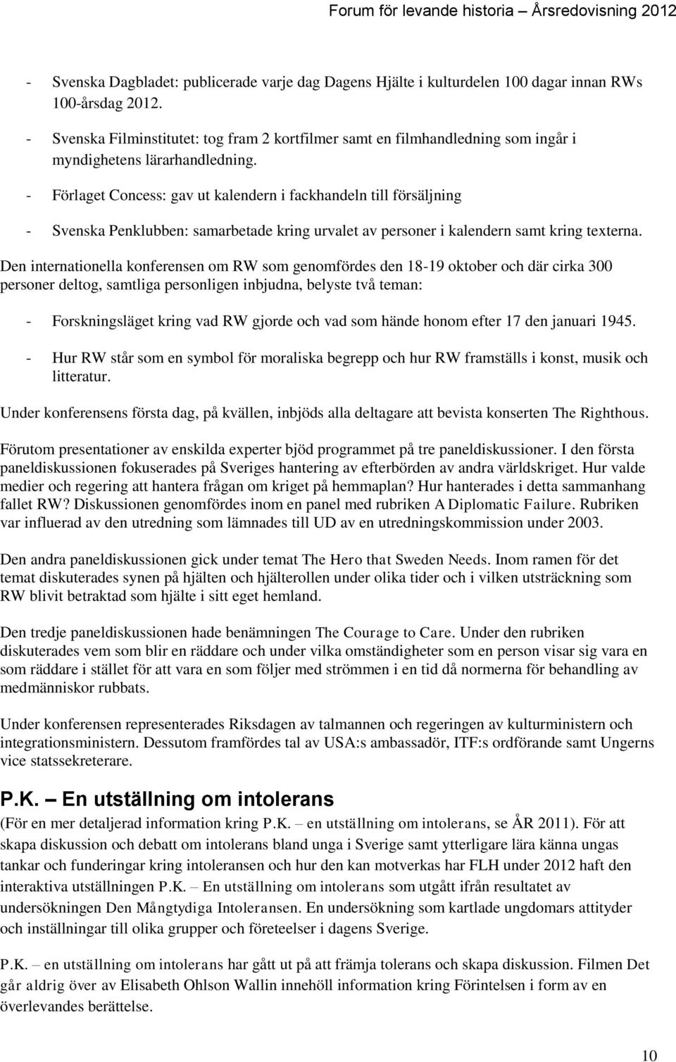 - Förlaget Concess: gav ut kalendern i fackhandeln till försäljning - Svenska Penklubben: samarbetade kring urvalet av personer i kalendern samt kring texterna.