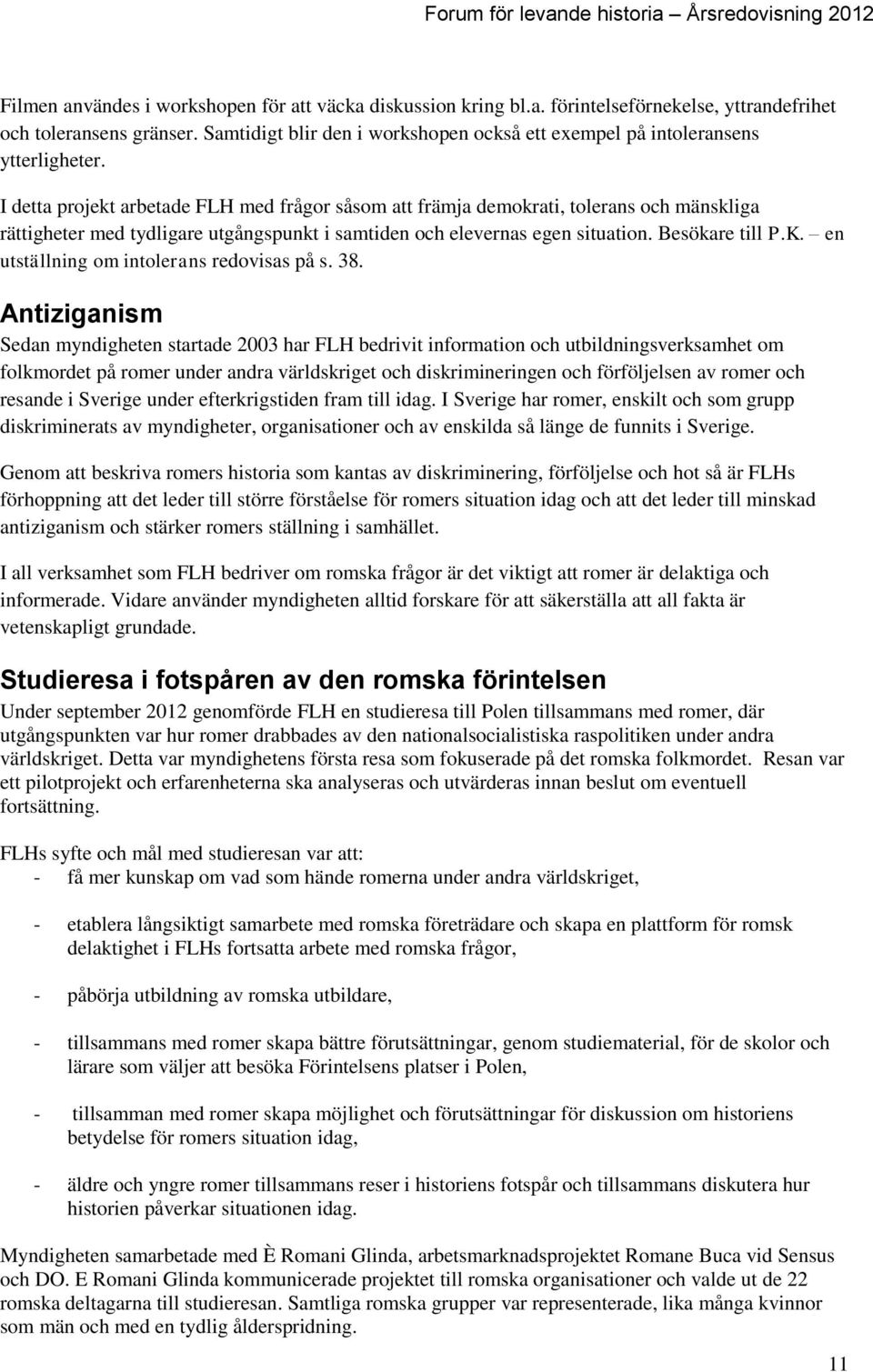 I detta projekt arbetade FLH med frågor såsom att främja demokrati, tolerans och mänskliga rättigheter med tydligare utgångspunkt i samtiden och elevernas egen situation. Besökare till P.K.