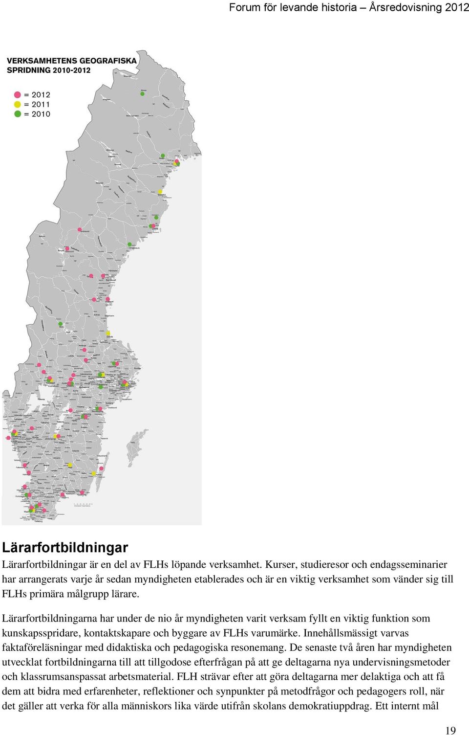 Lärarfortbildningarna har under de nio år myndigheten varit verksam fyllt en viktig funktion som kunskapsspridare, kontaktskapare och byggare av FLHs varumärke.