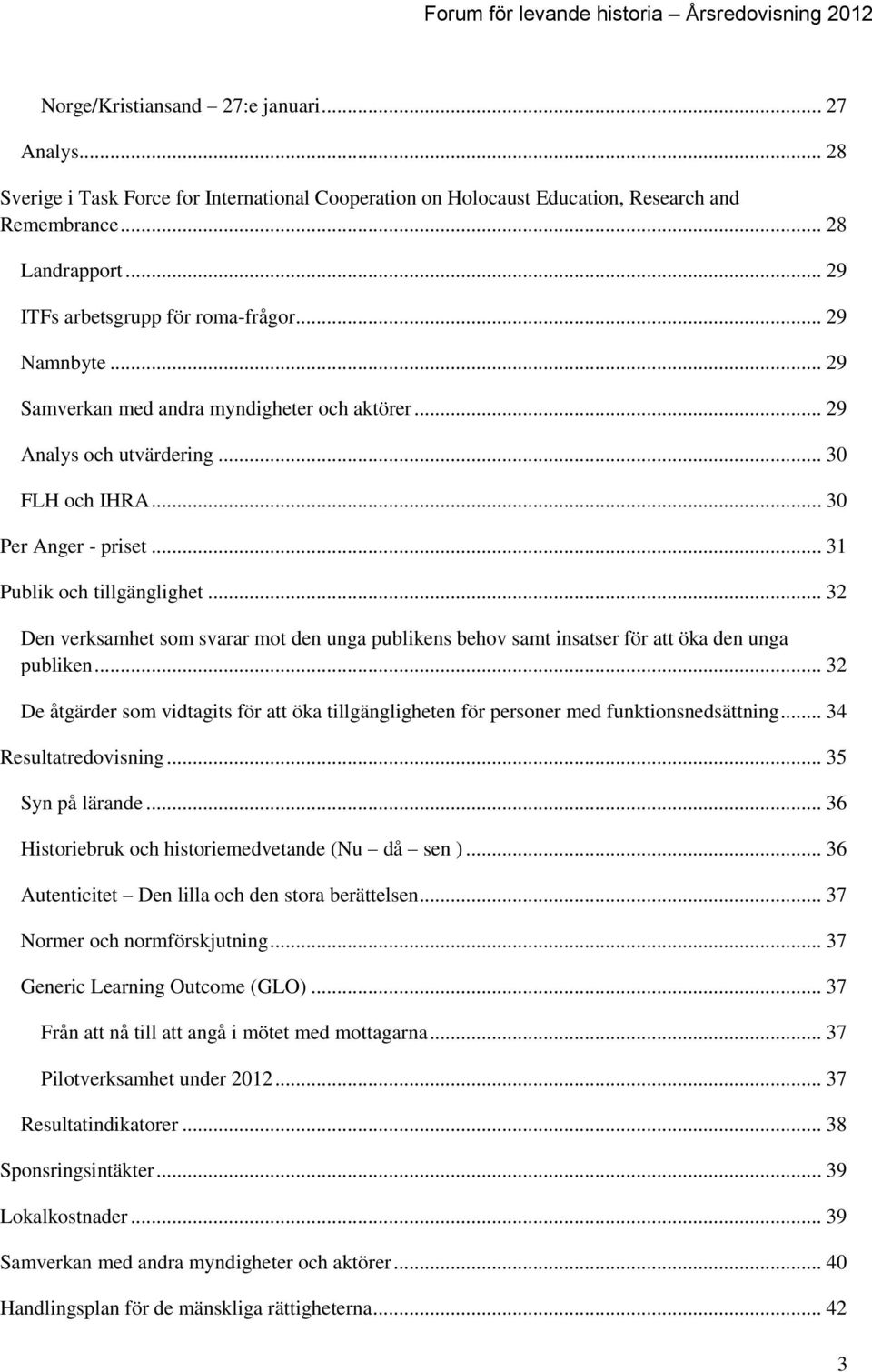 .. 31 Publik och tillgänglighet... 32 Den verksamhet som svarar mot den unga publikens behov samt insatser för att öka den unga publiken.