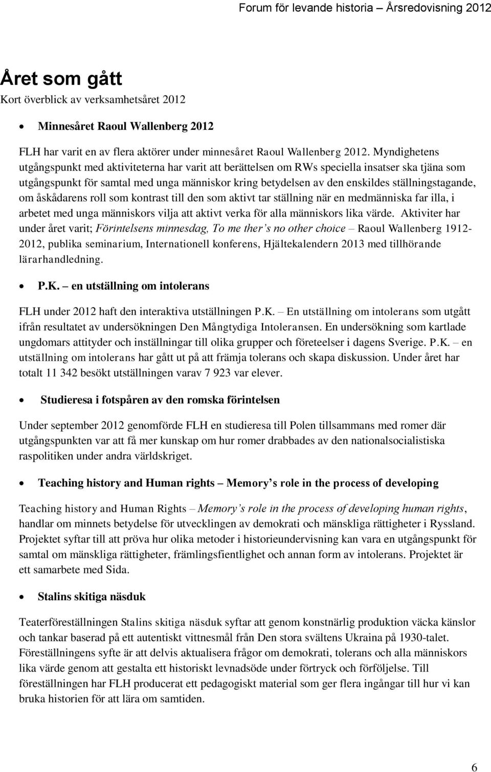 ställningstagande, om åskådarens roll som kontrast till den som aktivt tar ställning när en medmänniska far illa, i arbetet med unga människors vilja att aktivt verka för alla människors lika värde.