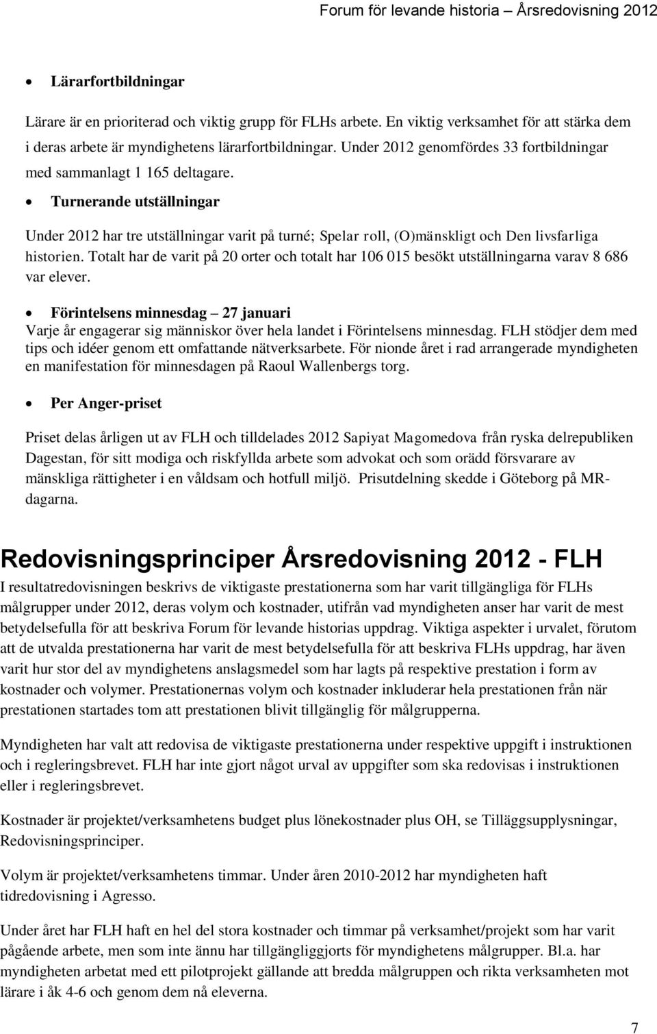 Turnerande utställningar Under 2012 har tre utställningar varit på turné; Spelar roll, (O)mänskligt och Den livsfarliga historien.