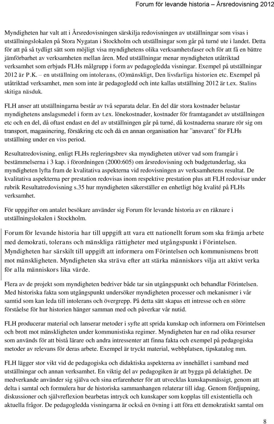 Med utställningar menar myndigheten utåtriktad verksamhet som erbjuds FLHs målgrupp i form av pedagogledda visningar. Exempel på utställningar 2012 är P.K.