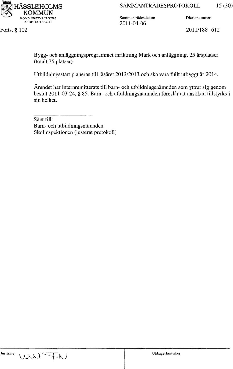 (totalt 75 platser) Utbildningsstart planeras till läsåret 201212013 och ska vara fullt utbyggt år 2014.