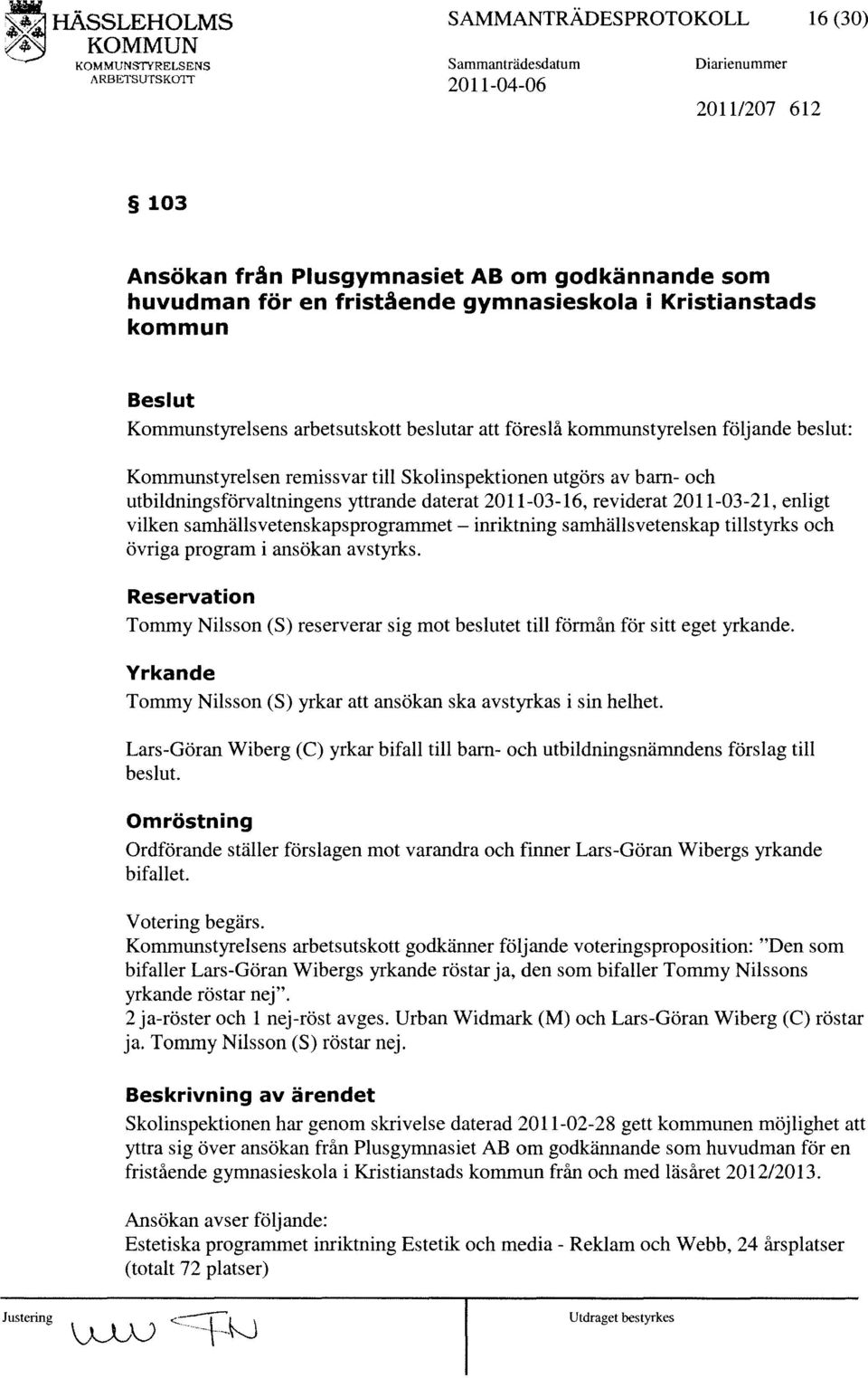 arbetsutskott beslutar att föreslå kommunstyrelsen följande beslut: Kommunstyrelsen remissvar till Skolinspektionen utgörs av bam- och utbildningsförvaltningens yttrande daterat 2011-03-16, reviderat