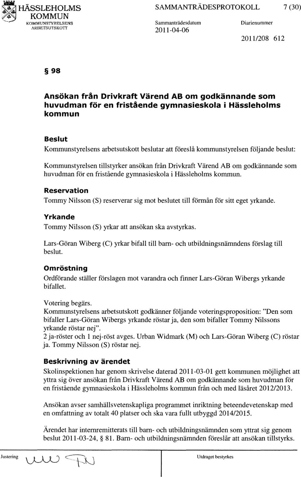 gymnasieskola i Hässleholms kommun. Reservation Tommy Nilsson (S) reserverar sig mot beslutet till förmån för sitt eget yrkande. Yrkande Tommy Nilsson (S) yrkar att ansökan ska avstyrkas.