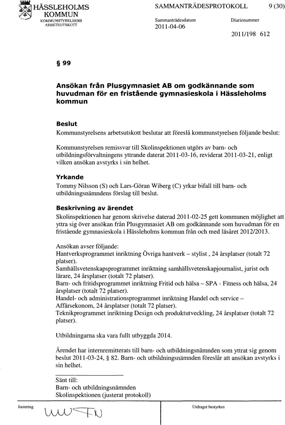 Kommunstyrelsens arbetsutskott beslutar att föreslå kommunstyrelsen följande beslut: Kommunstyrelsen remissvar till Skolinspektionen utgörs av barn- och utbildningsförvaltningens yttrande daterat