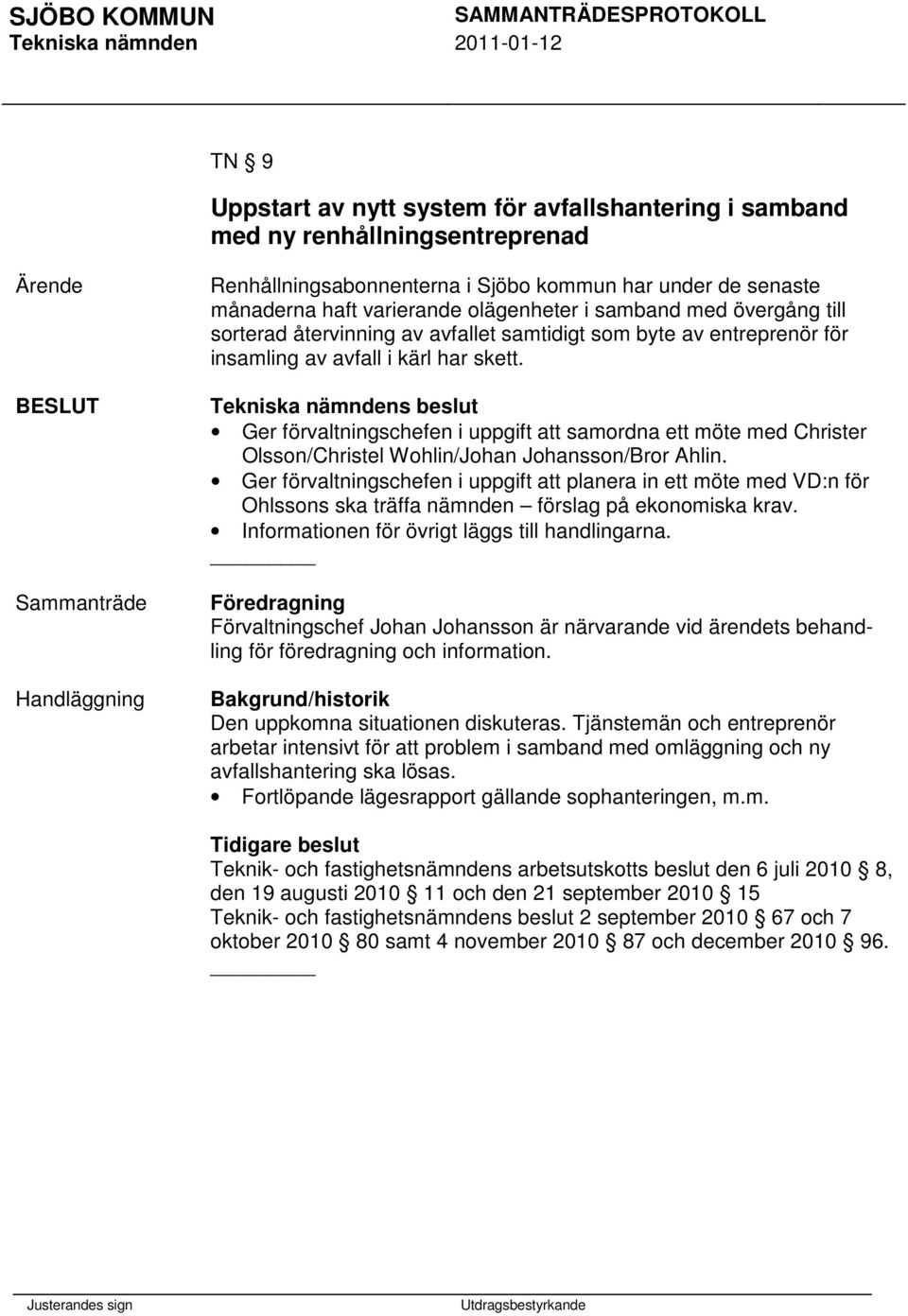 Ger förvaltningschefen i uppgift att samordna ett möte med Christer Olsson/Christel Wohlin/Johan Johansson/Bror Ahlin.