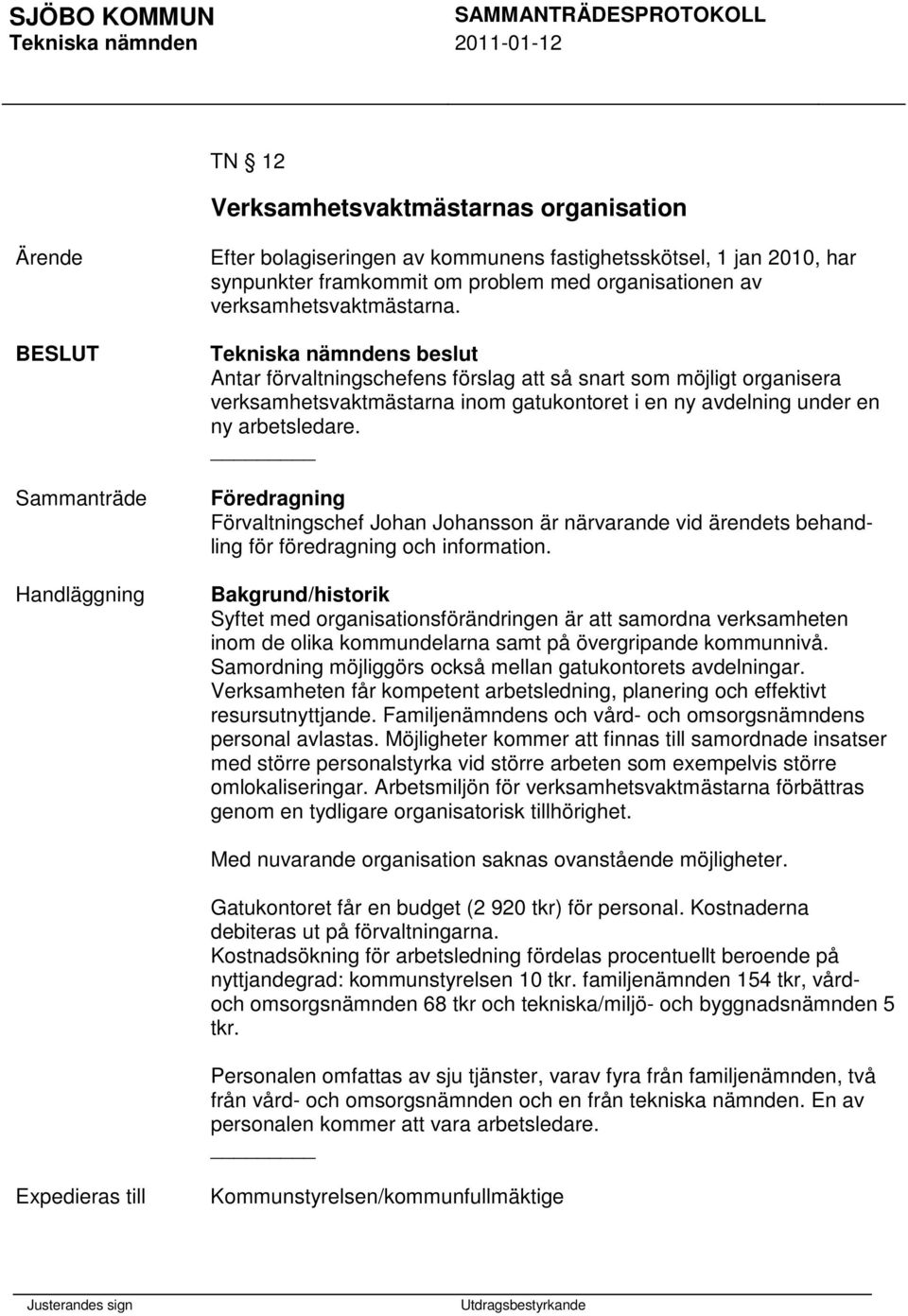 Förvaltningschef Johan Johansson är närvarande vid ärendets behandling för föredragning och information.