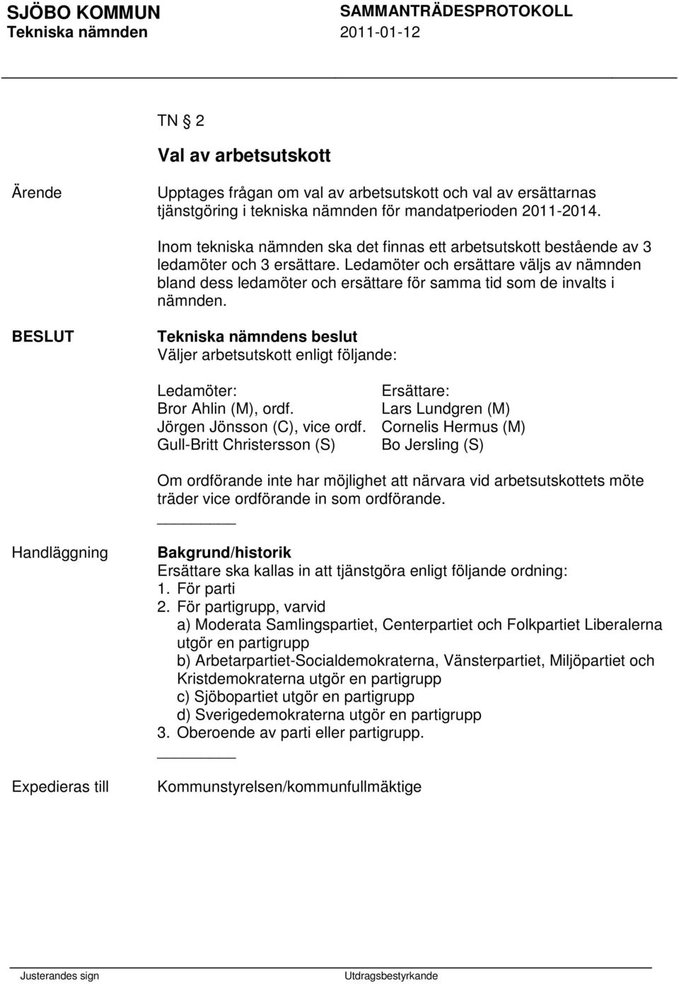 Ledamöter och ersättare väljs av nämnden bland dess ledamöter och ersättare för samma tid som de invalts i nämnden. Väljer arbetsutskott enligt följande: Ledamöter: Ersättare: Bror Ahlin (M), ordf.