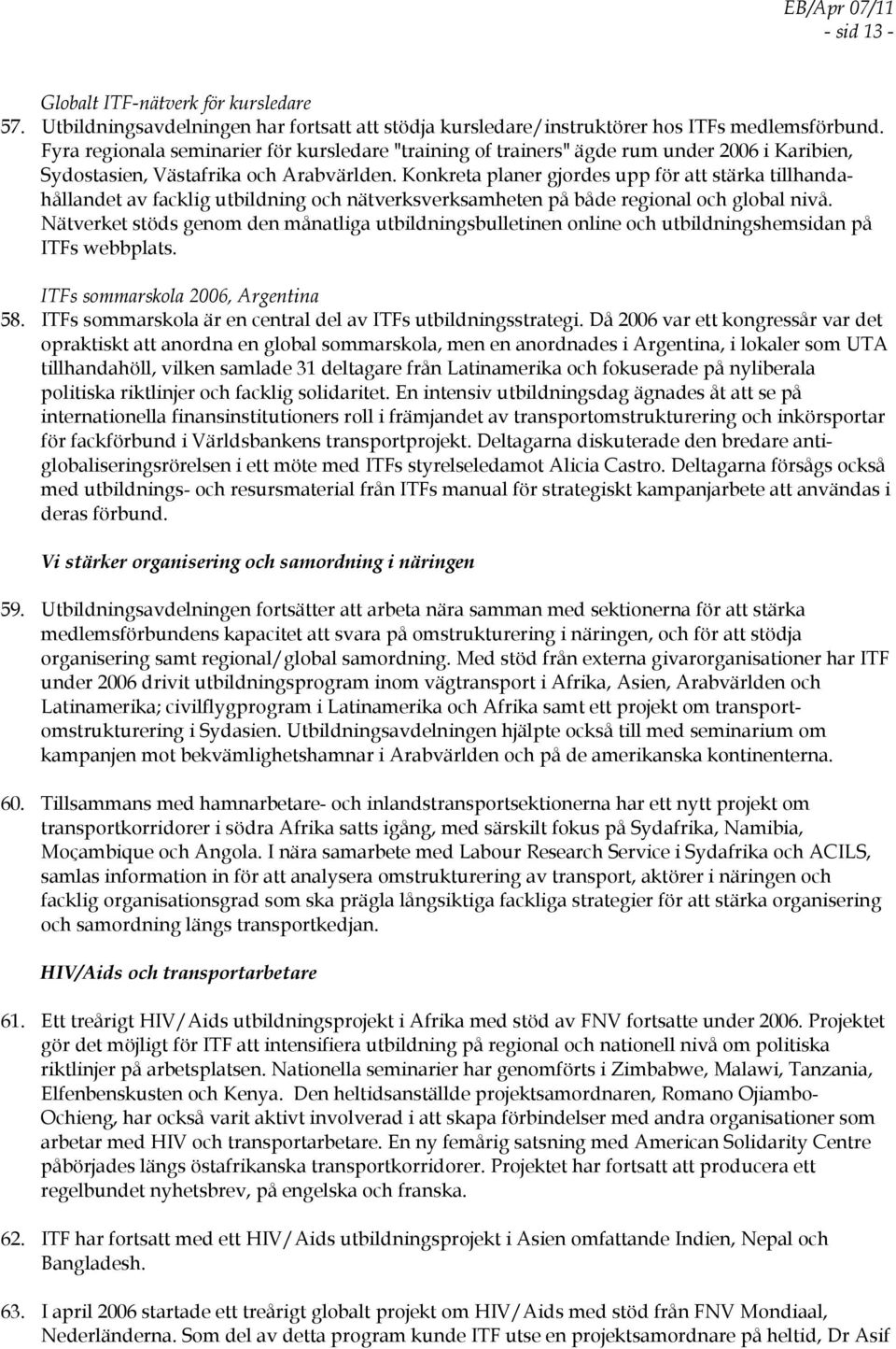 Konkreta planer gjordes upp för att stärka tillhandahållandet av facklig utbildning och nätverksverksamheten på både regional och global nivå.