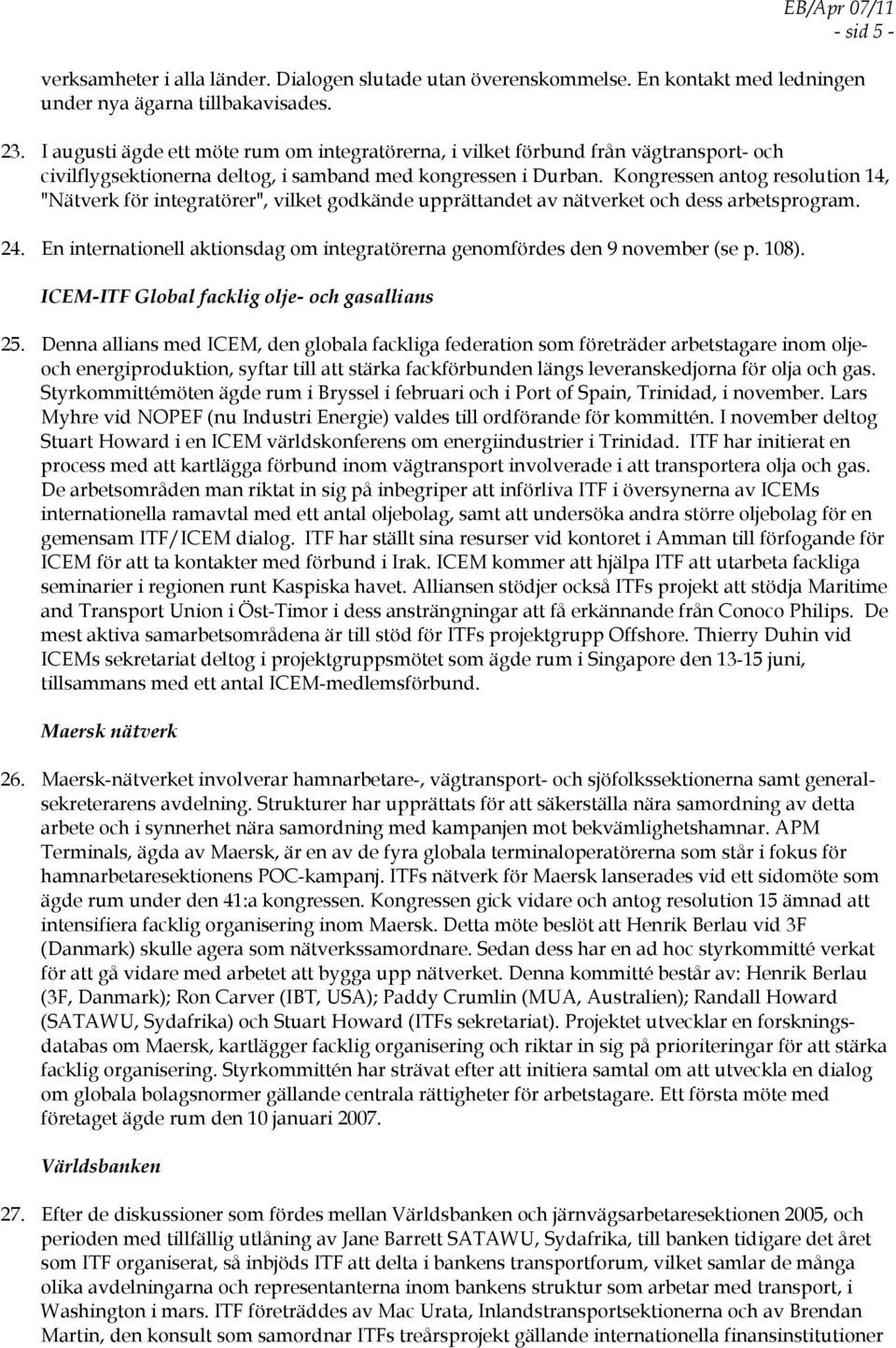 Kongressen antog resolution 14, "Nätverk för integratörer", vilket godkände upprättandet av nätverket och dess arbetsprogram. 24.