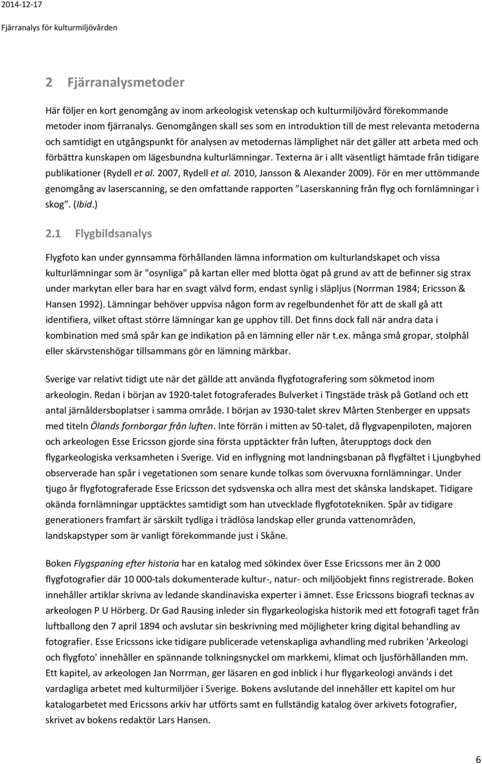 lägesbundna kulturlämningar. Texterna är i allt väsentligt hämtade från tidigare publikationer (Rydell et al. 2007, Rydell et al. 2010, Jansson & Alexander 2009).