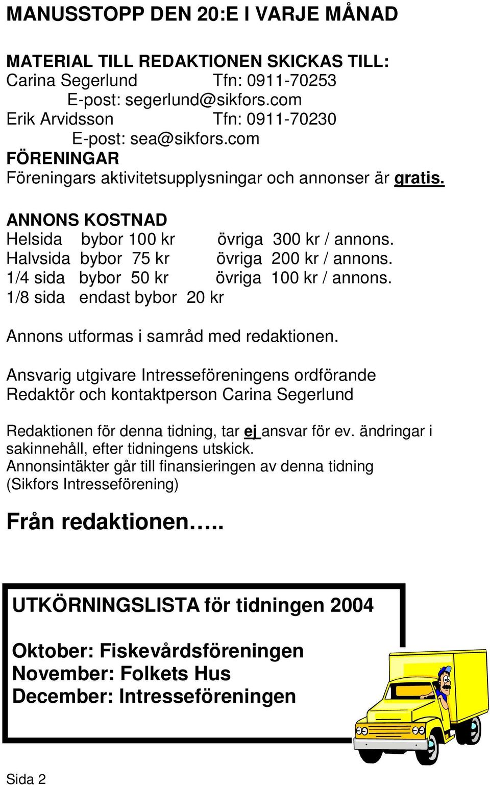 1/4 sida bybor 50 kr övriga 100 kr / annons. 1/8 sida endast bybor 20 kr Annons utformas i samråd med redaktionen.