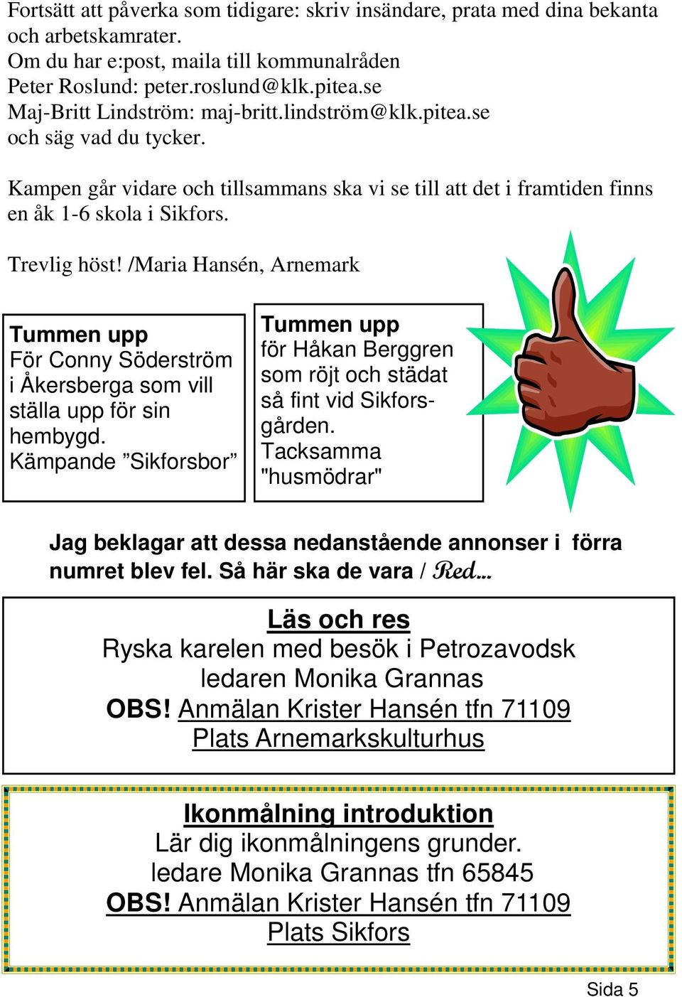 /Maria Hansén, Arnemark Tummen upp För Conny Söderström i Åkersberga som vill ställa upp för sin hembygd.