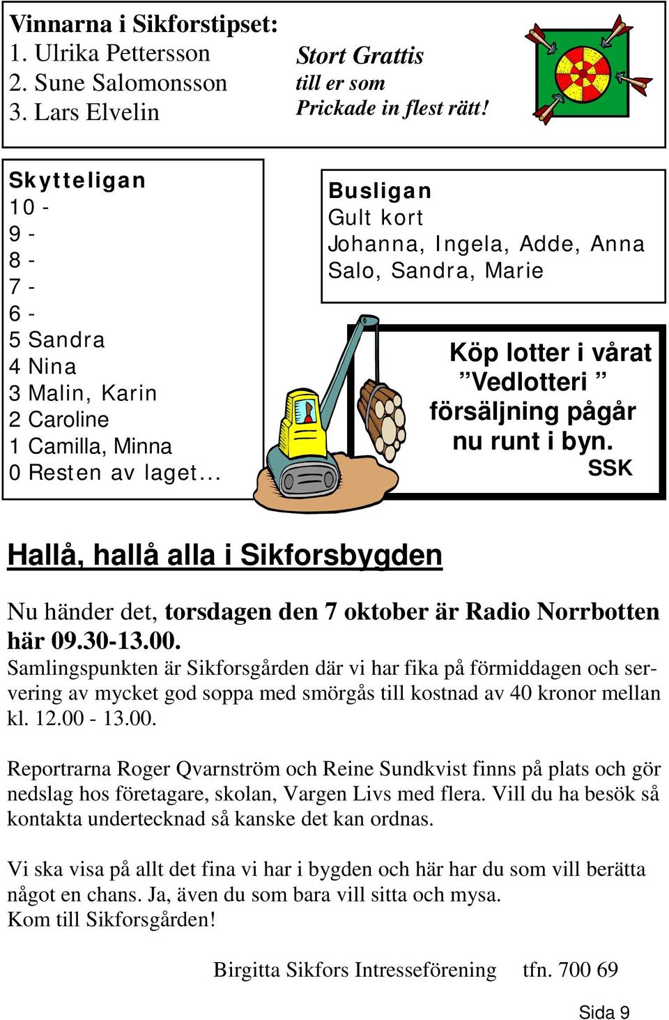 .. Busligan Gult kort Johanna, Ingela, Adde, Anna Salo, Sandra, Marie Köp lotter i vårat Vedlotteri försäljning pågår nu runt i byn.