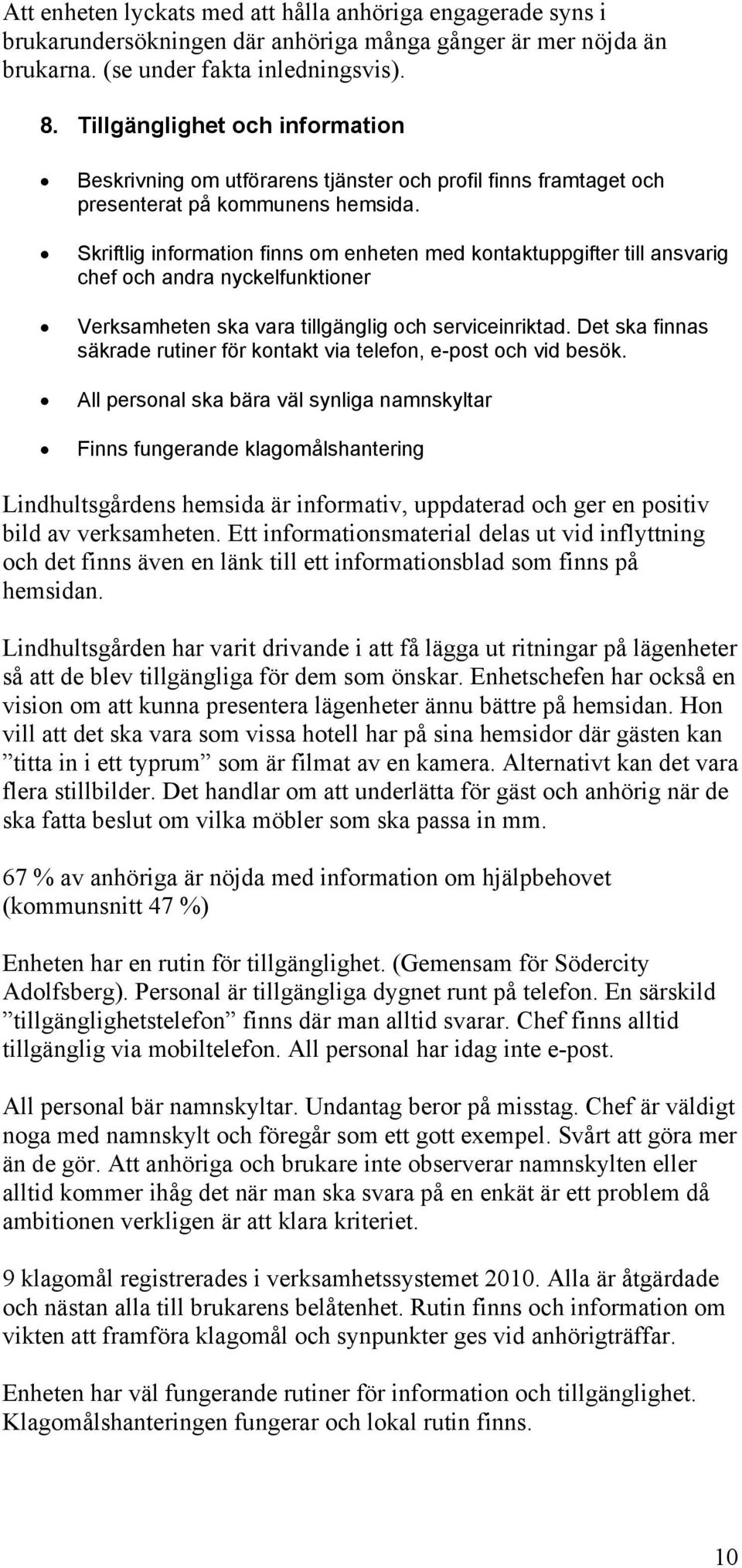 Skriftlig information finns om enheten med kontaktuppgifter till ansvarig chef och andra nyckelfunktioner Verksamheten ska vara tillgänglig och serviceinriktad.