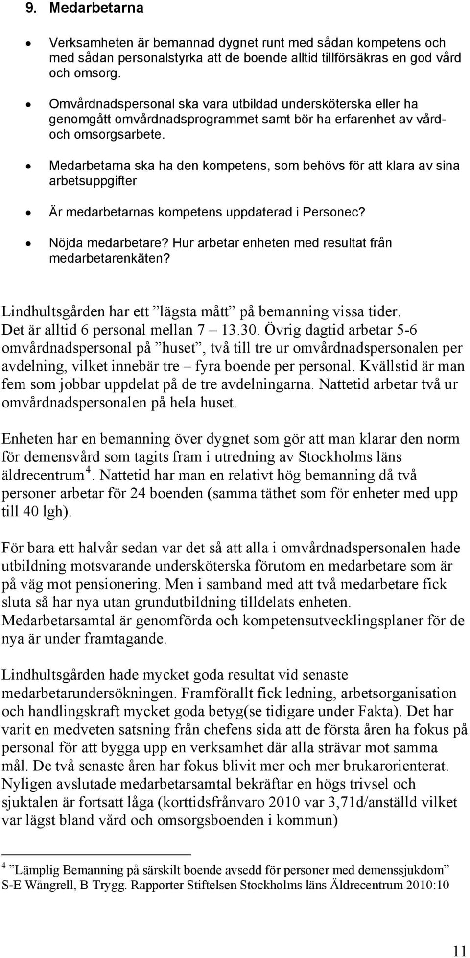 Medarbetarna ska ha den kompetens, som behövs för att klara av sina arbetsuppgifter Är medarbetarnas kompetens uppdaterad i Personec? Nöjda medarbetare?