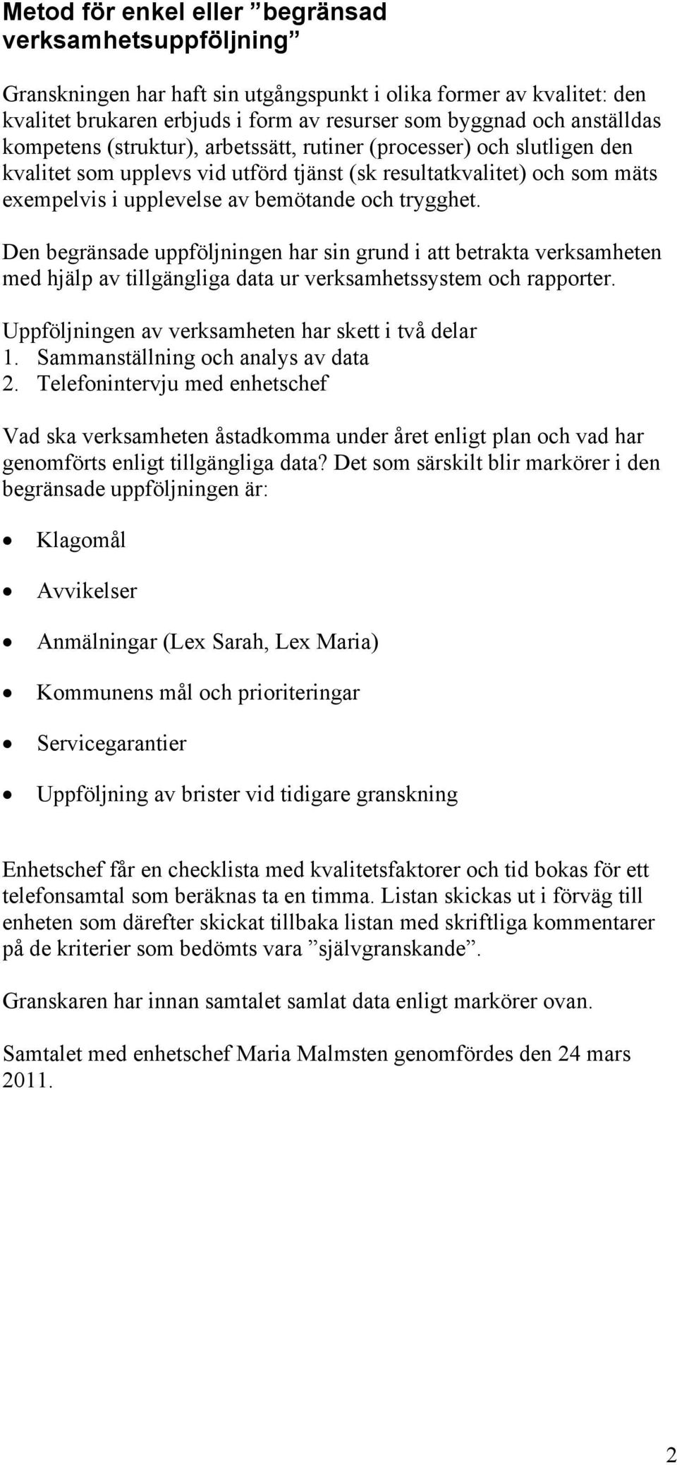 Den begränsade uppföljningen har sin grund i att betrakta verksamheten med hjälp av tillgängliga data ur verksamhetssystem och rapporter. Uppföljningen av verksamheten har skett i två delar 1.